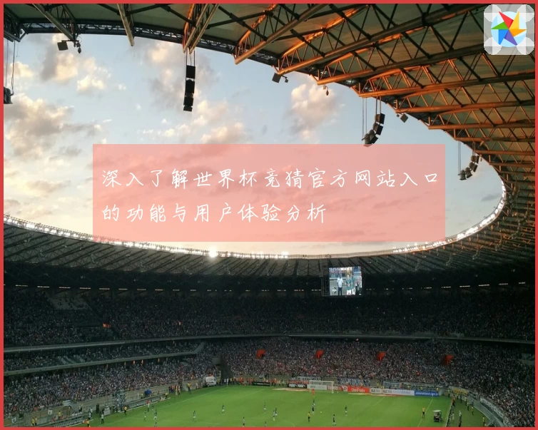 深入了解世界杯竞猜官方网站入口的功能与用户体验分析